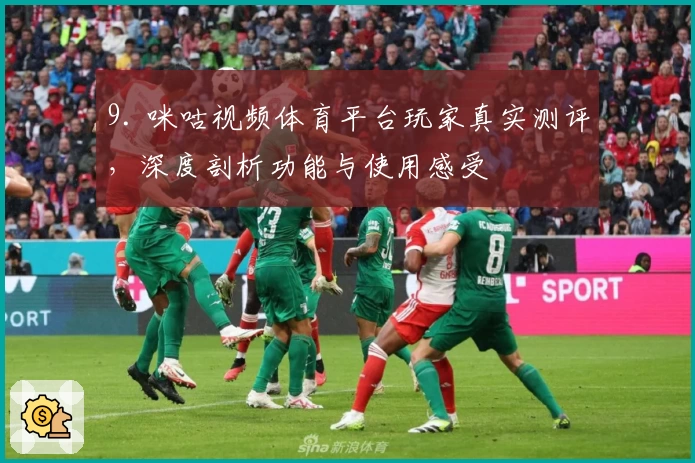 9. 咪咕视频体育平台玩家真实测评,深度剖析功能与使用感受