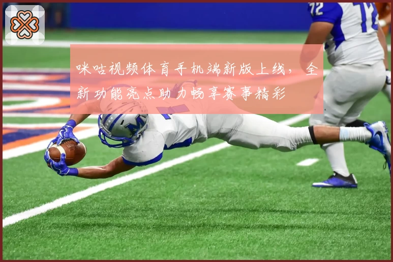 咪咕视频体育手机端新版上线，全新功能亮点助力畅享赛事精彩