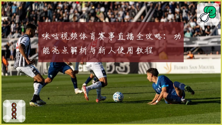 咪咕视频体育赛事直播全攻略：功能亮点解析与新人使用教程