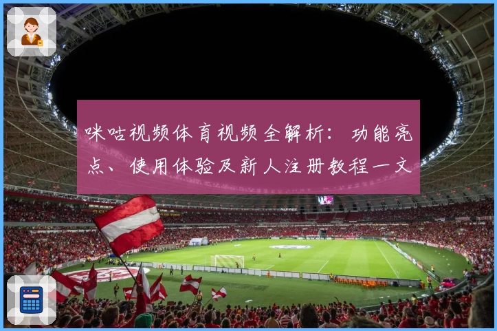 咪咕视频体育视频全解析：功能亮点、使用体验及新人注册教程一文搞定