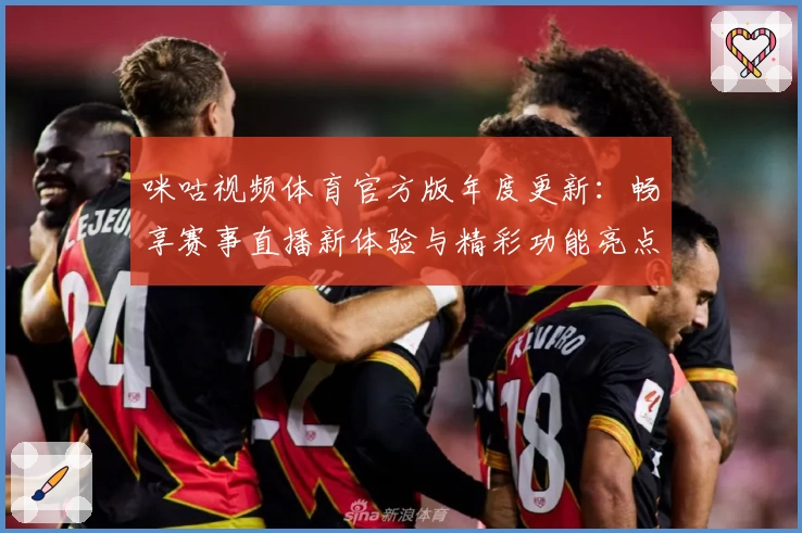 咪咕视频体育官方版年度更新：畅享赛事直播新体验与精彩功能亮点