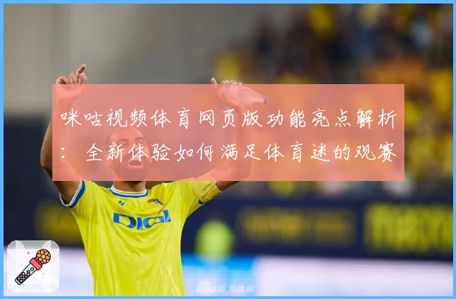 咪咕视频体育网页版功能亮点解析：全新体验如何满足体育迷的观赛需求