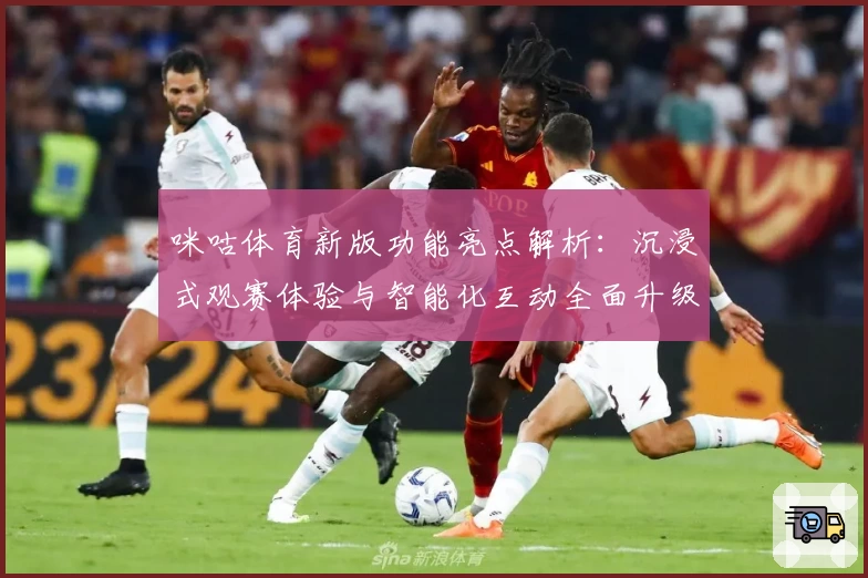 咪咕体育新版功能亮点解析：沉浸式观赛体验与智能化互动全面升级
